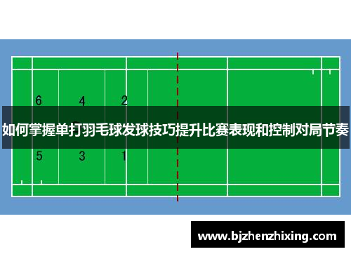 如何掌握单打羽毛球发球技巧提升比赛表现和控制对局节奏